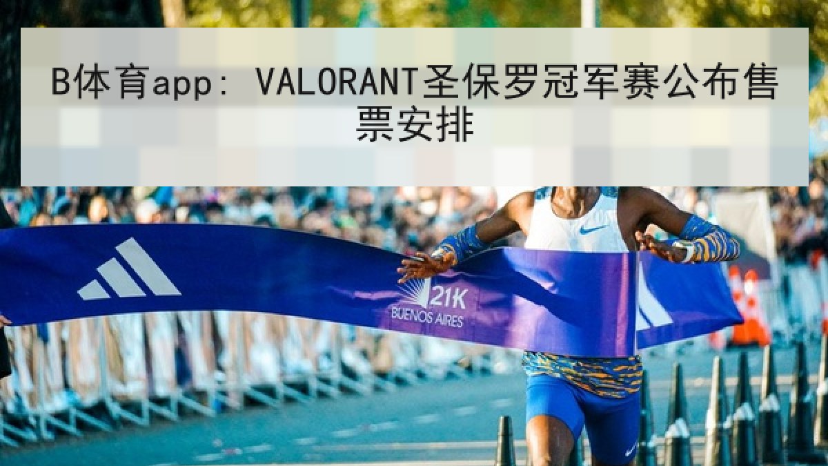 B体育app: VALORANT圣保罗冠军赛公布售票安排