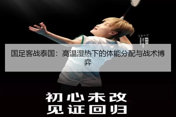 国足客战泰国：高温湿热下的体能分配与战术博弈
